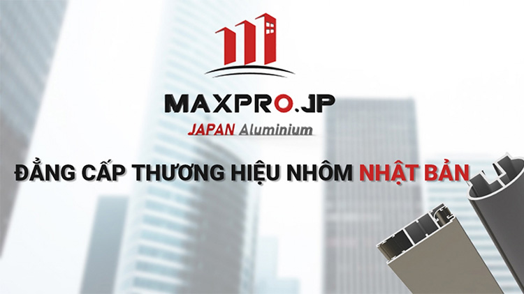 Tìm hiểu chi tiết nhôm Maxpro: Nguồn gốc, ưu nhược điểm, giá bán